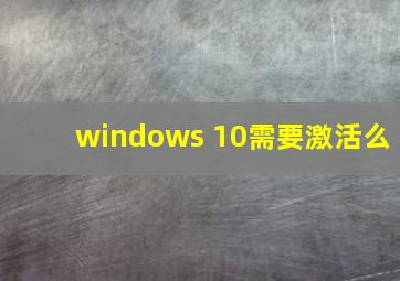 windows 10需要激活么